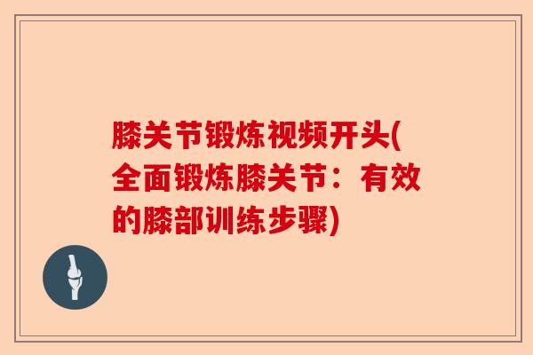 膝关节锻炼视频开头(全面锻炼膝关节：有效的膝部训练步骤)