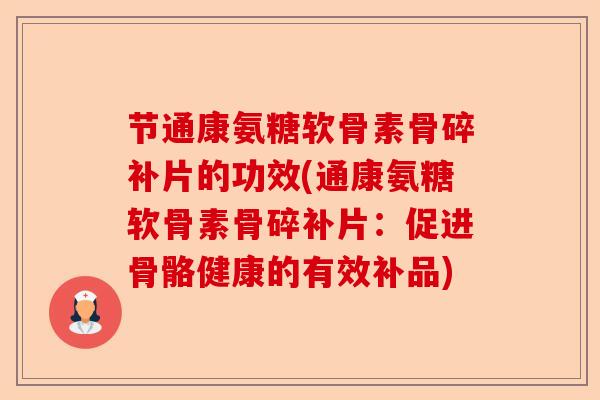 节通康氨糖软骨素骨碎补片的功效(通康氨糖软骨素骨碎补片：促进骨骼健康的有效补品)