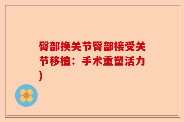 臀部换关节臀部接受关节移植:手术重塑活力) 臀部换关节臀部接受关节移植:手术重塑活力)