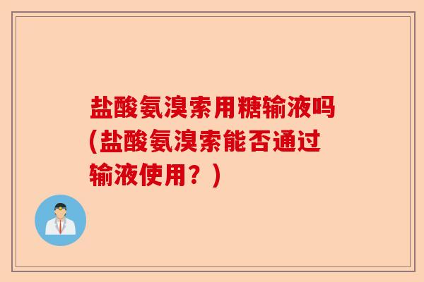 盐酸氨溴索用糖输液吗(盐酸氨溴索能否通过输液使用？)