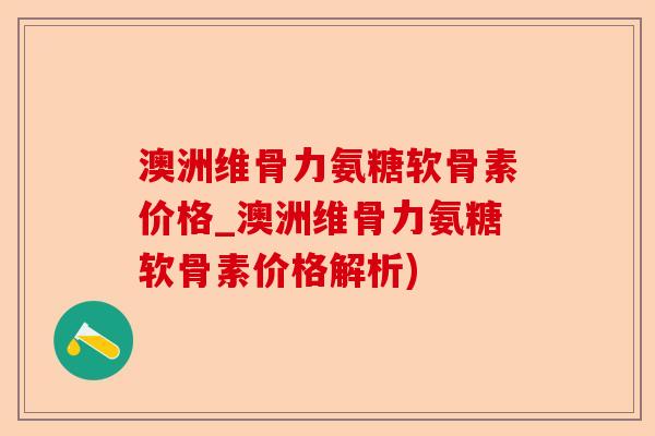 澳洲维骨力氨糖软骨素价格_澳洲维骨力氨糖软骨素价格解析)