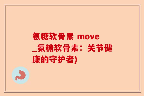氨糖软骨素 move_氨糖软骨素：关节健康的守护者)