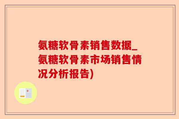 氨糖软骨素销售数据_氨糖软骨素市场销售情况分析报告)