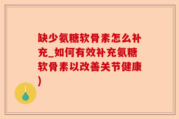 缺少氨糖软骨素怎么补充_如何有效补充氨糖软骨素以改善关节健康)