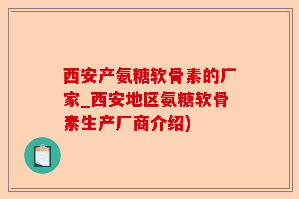 西安产氨糖软骨素的厂家_西安地区氨糖软骨素生产厂商介绍)
