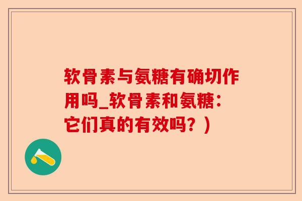 软骨素与氨糖有确切作用吗_软骨素和氨糖：它们真的有效吗？)