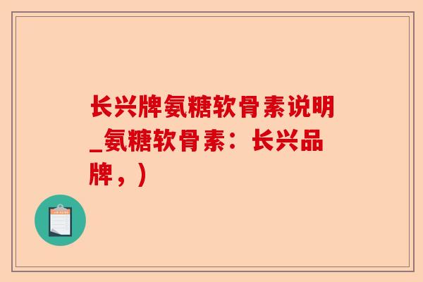 长兴牌氨糖软骨素说明_氨糖软骨素：长兴品牌，)