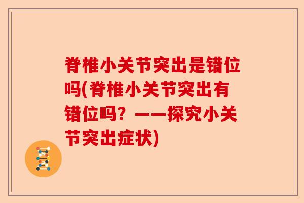 脊椎小关节突出是错位吗(脊椎小关节突出有错位吗？——探究小关节突出症状)
