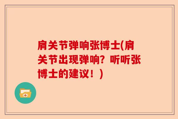 肩关节弹响张博士(肩关节出现弹响？听听张博士的建议！)