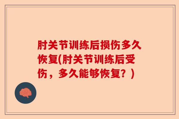 肘关节训练后损伤多久恢复(肘关节训练后受伤，多久能够恢复？)