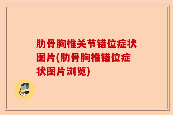 肋骨胸椎关节错位症状图片(肋骨胸椎错位症状图片浏览)