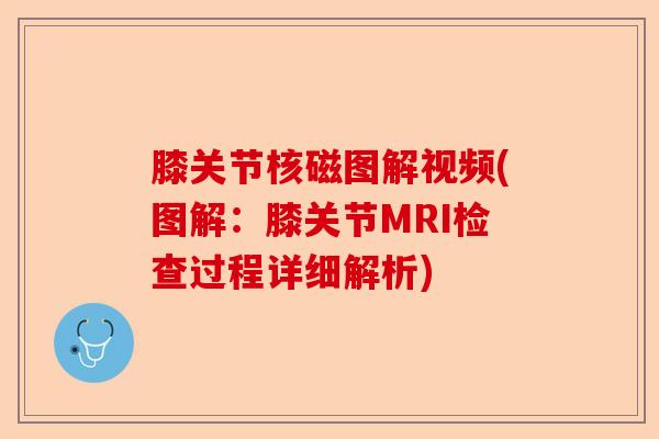 膝关节核磁图解视频(图解：膝关节MRI检查过程详细解析)