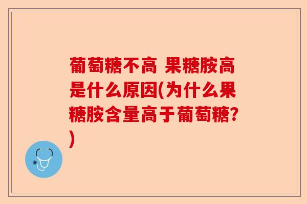 葡萄糖不高 果糖胺高是什么原因(为什么果糖胺含量高于葡萄糖？)