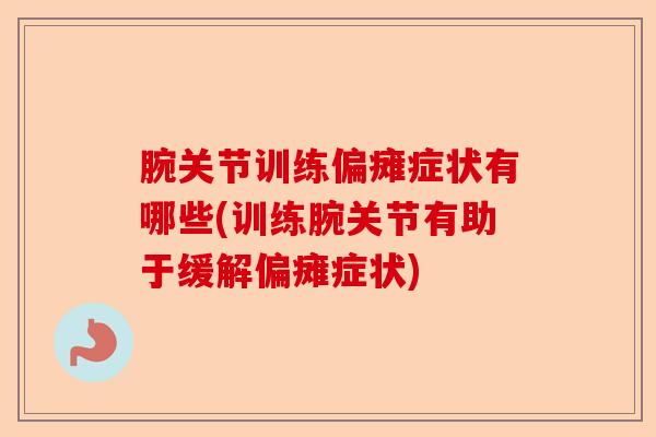 腕关节训练偏瘫症状有哪些(训练腕关节有助于缓解偏瘫症状)