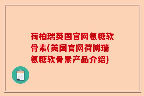 荷柏瑞英国官网氨糖软骨素(英国官网荷博瑞氨糖软骨素产品介绍)