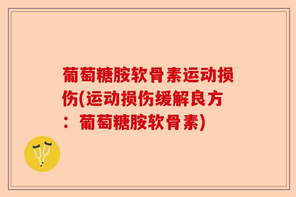 葡萄糖胺软骨素运动损伤(运动损伤缓解良方：葡萄糖胺软骨素)