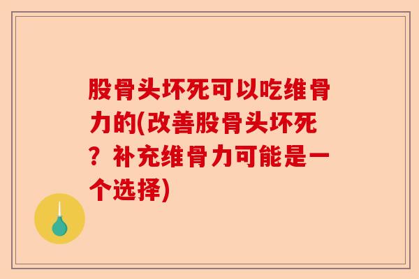 股骨头坏死可以吃维骨力的(改善股骨头坏死?补充维骨力可能是一个选择) 股骨头坏死可以吃维骨力的(改善股骨头坏死?补充维骨力可能是一个选择)