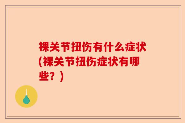 裸关节扭伤有什么症状(裸关节扭伤症状有哪些？)