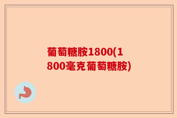 葡萄糖胺1800(1800毫克葡萄糖胺)