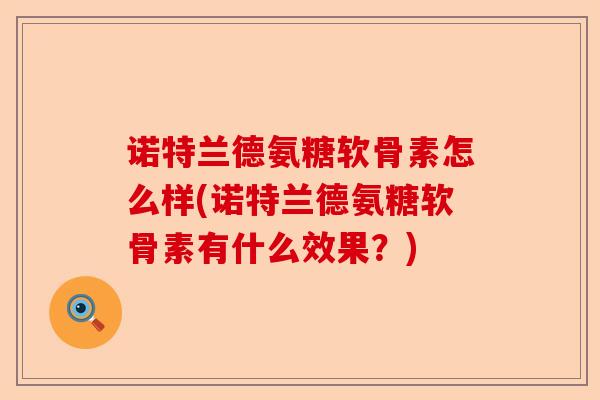 诺特兰德氨糖软骨素怎么样(诺特兰德氨糖软骨素有什么效果？)