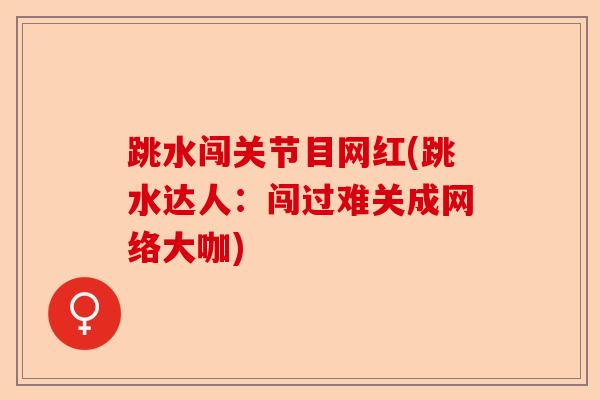 跳水闯关节目网红(跳水达人：闯过难关成网络大咖)