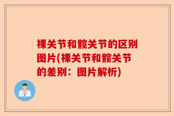 裸关节和髋关节的区别图片(裸关节和髋关节的差别：图片解析)