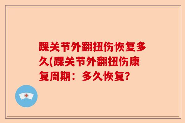 踝关节外翻扭伤恢复多久(踝关节外翻扭伤康复周期：多久恢复？