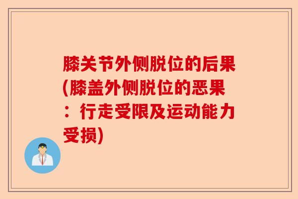 膝关节外侧脱位的后果(膝盖外侧脱位的恶果：行走受限及运动能力受损)