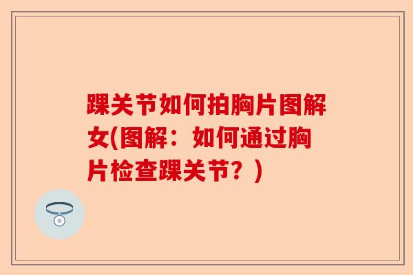 踝关节如何拍胸片图解女(图解：如何通过胸片检查踝关节？)