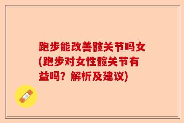 跑步能改善髋关节吗女(跑步对女性髋关节有益吗？解析及建议)
