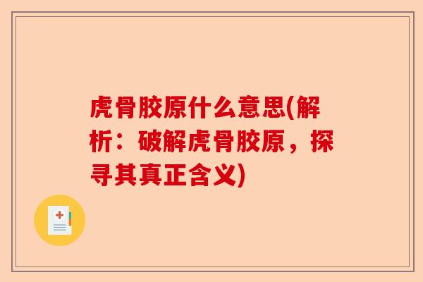 虎骨胶原什么意思(解析：破解虎骨胶原，探寻其真正含义)