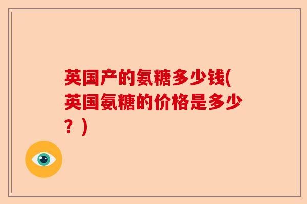 英国产的氨糖多少钱(英国氨糖的价格是多少？)