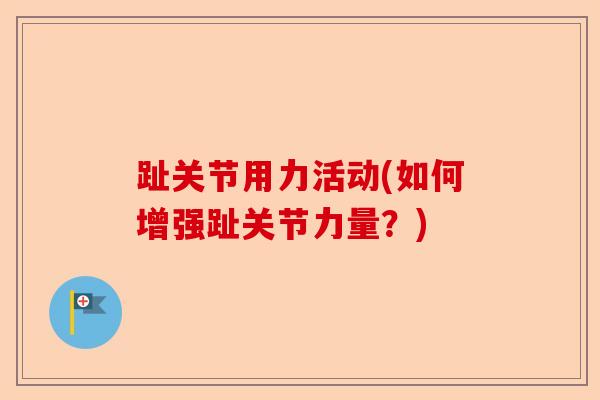 趾关节用力活动(如何增强趾关节力量?) 趾关节用力活动(如何增强趾关节力量?)