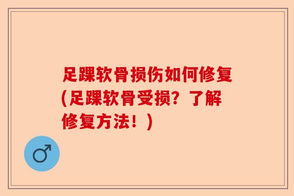 足踝软骨损伤如何修复(足踝软骨受损？了解修复方法！)