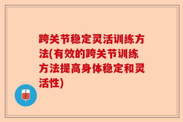 跨关节稳定灵活训练方法(有效的跨关节训练方法提高身体稳定和灵活性)