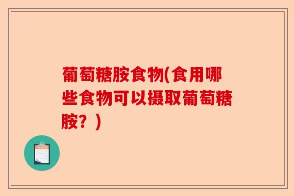 葡萄糖胺食物(食用哪些食物可以摄取葡萄糖胺？)