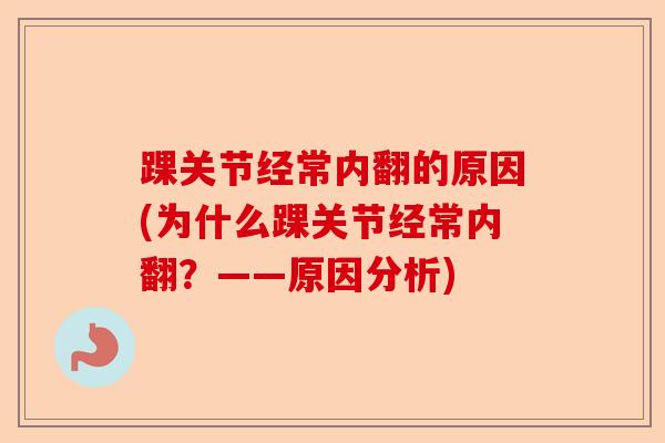 踝关节经常内翻的原因(为什么踝关节经常内翻？——原因分析)