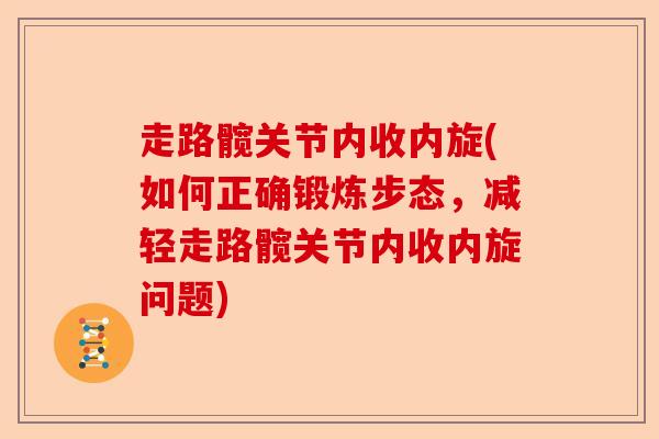 走路髋关节内收内旋(如何正确锻炼步态，减轻走路髋关节内收内旋问题)