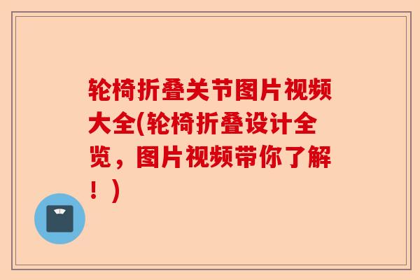 轮椅折叠关节图片视频大全(轮椅折叠设计全览，图片视频带你了解！)