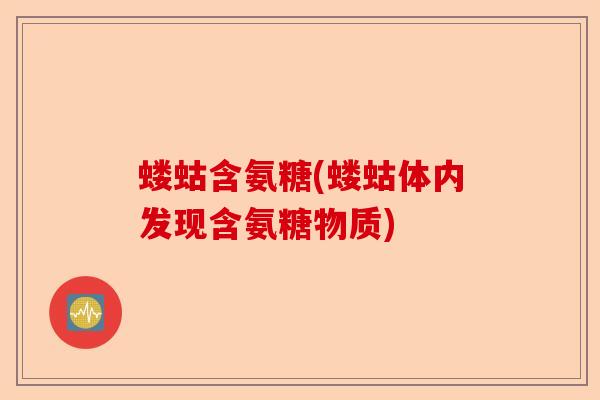 蝼蛄含氨糖(蝼蛄体内发现含氨糖物质)
