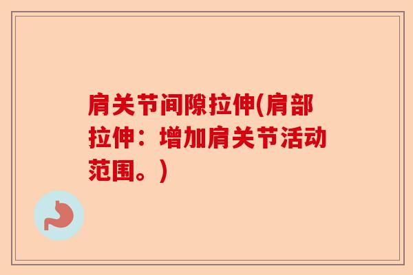 肩关节间隙拉伸(肩部拉伸：增加肩关节活动范围。)