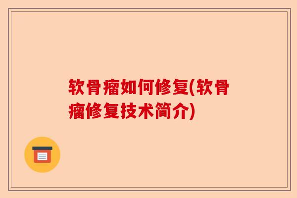 软骨瘤如何修复(软骨瘤修复技术简介)