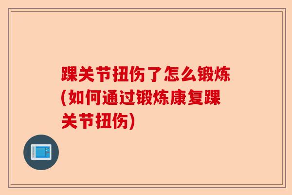 踝关节扭伤了怎么锻炼(如何通过锻炼康复踝关节扭伤)