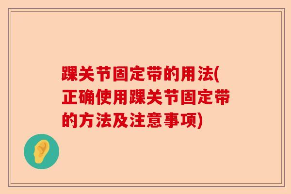 踝关节固定带的用法(正确使用踝关节固定带的方法及注意事项)