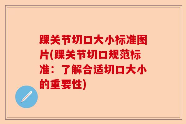踝关节切口大小标准图片(踝关节切口规范标准：了解合适切口大小的重要性)