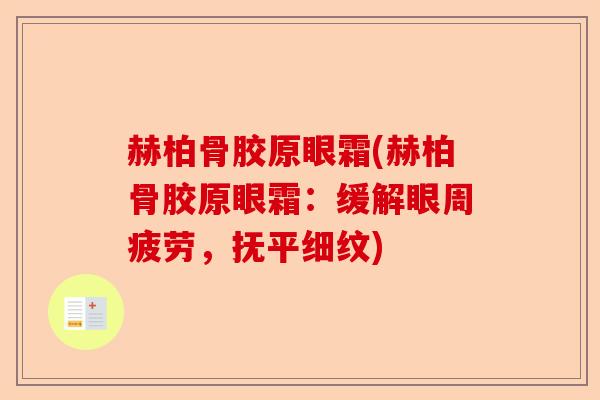 赫柏骨胶原眼霜(赫柏骨胶原眼霜：缓解眼周疲劳，抚平细纹)