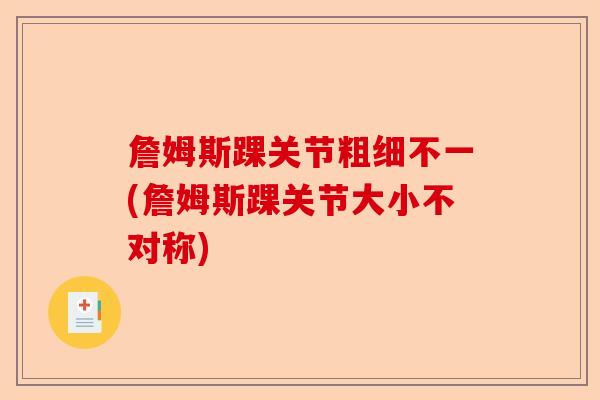 詹姆斯踝关节粗细不一(詹姆斯踝关节大小不对称)