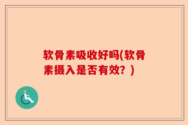 软骨素吸收好吗(软骨素摄入是否有效？)