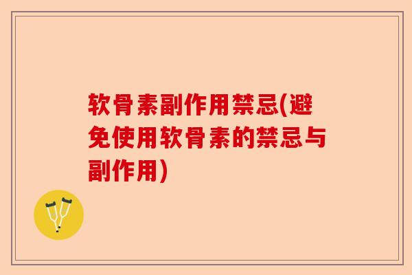 软骨素副作用禁忌(避免使用软骨素的禁忌与副作用)