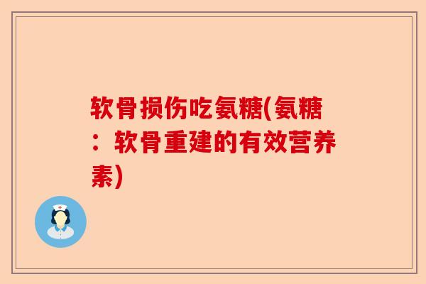 软骨损伤吃氨糖(氨糖：软骨重建的有效营养素)